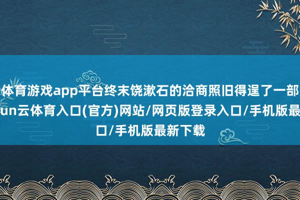 体育游戏app平台终末饶漱石的洽商照旧得逞了一部分-开yun云体育入口(官方)网站/网页版登录入口/手机版最新下载
