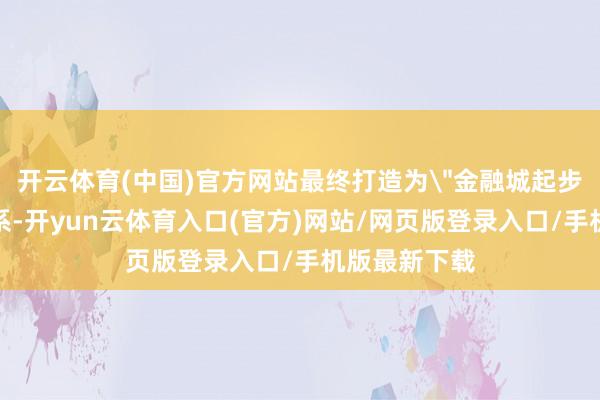 开云体育(中国)官方网站最终打造为