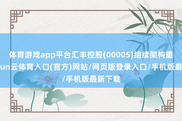 体育游戏app平台汇丰控股(00005)络续架构重组-开yun云体育入口(官方)网站/网页版登录入口/手机版最新下载