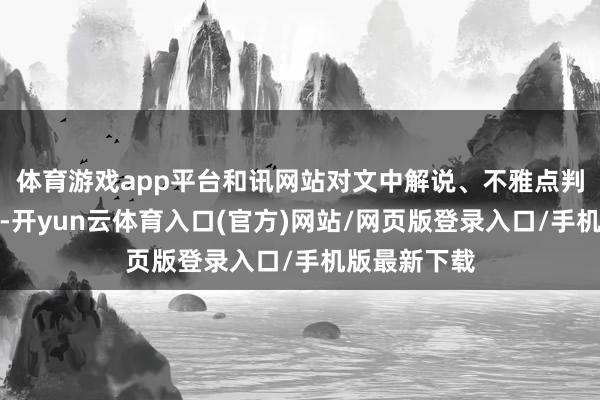 体育游戏app平台和讯网站对文中解说、不雅点判断保捏中立-开yun云体育入口(官方)网站/网页版登录入口/手机版最新下载