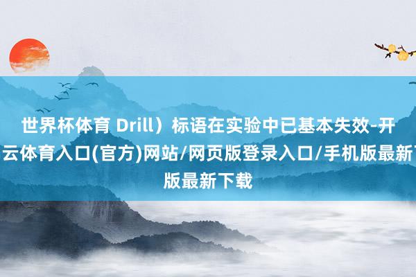 世界杯体育 Drill）标语在实验中已基本失效-开yun云体育入口(官方)网站/网页版登录入口/手机版最新下载
