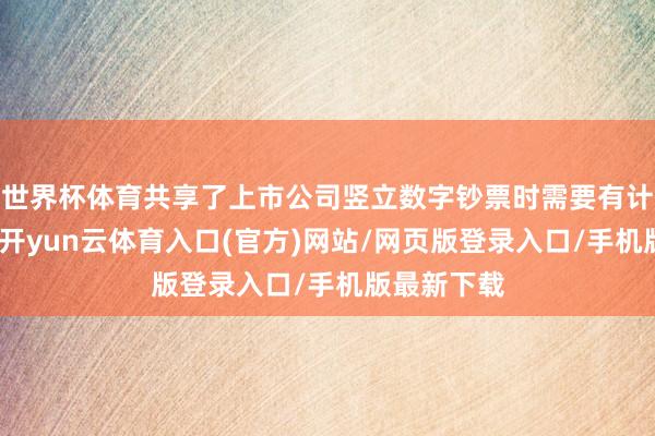 世界杯体育共享了上市公司竖立数字钞票时需要有计划的身分-开yun云体育入口(官方)网站/网页版登录入口/手机版最新下载