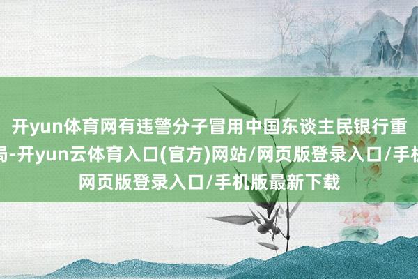 开yun体育网有违警分子冒用中国东谈主民银行重庆市分行格局-开yun云体育入口(官方)网站/网页版登录入口/手机版最新下载
