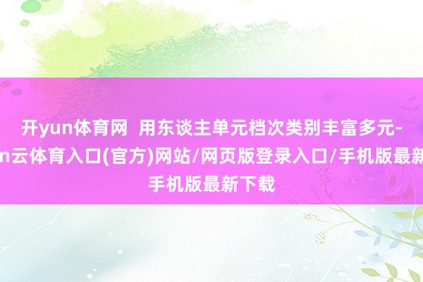 开yun体育网 用东谈主单元档次类别丰富多元-开yun云体育入口(官方)网站/网页版登录入口/手机版最新下载
